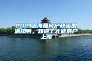 2021上海居转户政策的潜规则，知道了才能落户上海