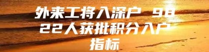 外来工将入深户 9822人获批积分入户指标