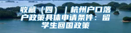 收藏（四）｜杭州户口落户政策具体申请条件：留学生回国政策