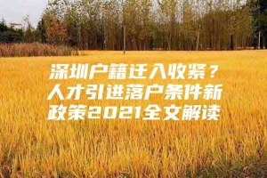 深圳户籍迁入收紧？人才引进落户条件新政策2021全文解读