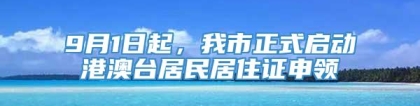 9月1日起，我市正式启动港澳台居民居住证申领