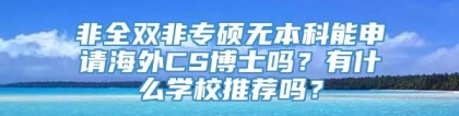 非全双非专硕无本科能申请海外CS博士吗？有什么学校推荐吗？