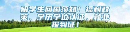 留学生回国须知！福利政策、学历学位认证、就业报到证！