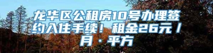 龙华区公租房10号办理签约入住手续！租金26元／月·平方