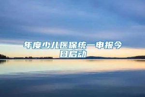 年度少儿医保统一申报今日启动