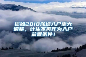 揭秘2018深圳入户重大调整，计生不再作为入户前置条件！