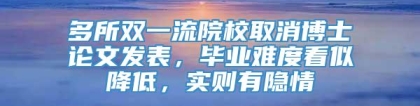 多所双一流院校取消博士论文发表，毕业难度看似降低，实则有隐情