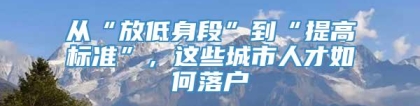 从“放低身段”到“提高标准”，这些城市人才如何落户