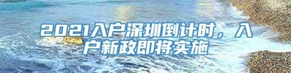 2021入户深圳倒计时，入户新政即将实施