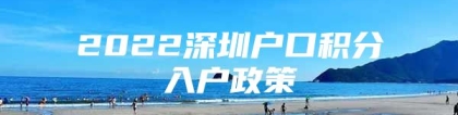 2022深圳户口积分入户政策