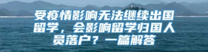 受疫情影响无法继续出国留学，会影响留学归国人员落户？一篇解答