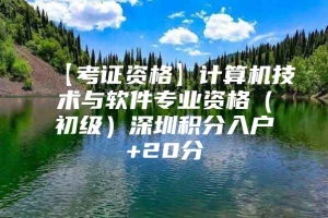 【考证资格】计算机技术与软件专业资格（初级）深圳积分入户+20分