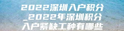 2022深圳入户积分_2022年深圳积分入户紧缺工种有哪些