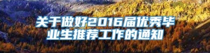 关于做好2016届优秀毕业生推荐工作的通知