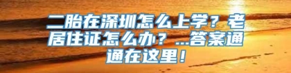 二胎在深圳怎么上学？老居住证怎么办？...答案通通在这里！