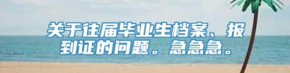 关于往届毕业生档案、报到证的问题。急急急。