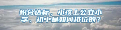 积分达标，小孩上公立小学、初中是如何排位的？