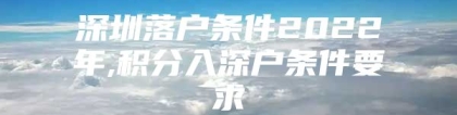 深圳落户条件2022年,积分入深户条件要求