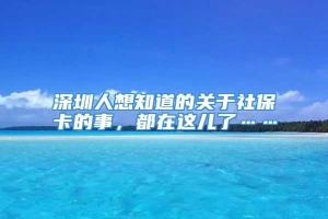 深圳人想知道的关于社保卡的事，都在这儿了……