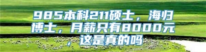 985本科211硕士，海归博士，月薪只有8000元，这是真的吗