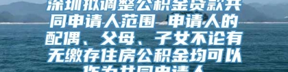 深圳拟调整公积金贷款共同申请人范围 申请人的配偶、父母、子女不论有无缴存住房公积金均可以作为共同申请人