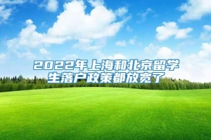 2022年上海和北京留学生落户政策都放宽了