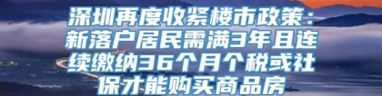 深圳再度收紧楼市政策：新落户居民需满3年且连续缴纳36个月个税或社保才能购买商品房