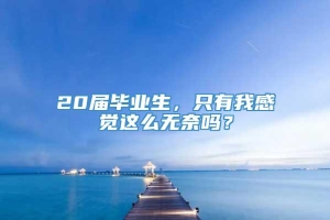 20届毕业生，只有我感觉这么无奈吗？