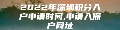 2022年深圳积分入户申请时间,申请入深户网址