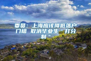 委员：上海应该降低落户门槛 取消毕业生＂打分制＂