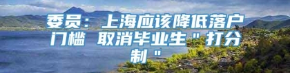 委员：上海应该降低落户门槛 取消毕业生＂打分制＂