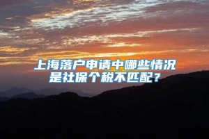 上海落户申请中哪些情况是社保个税不匹配？