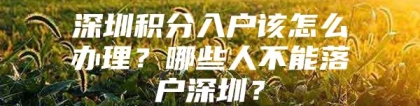 深圳积分入户该怎么办理？哪些人不能落户深圳？