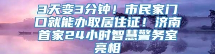 3天变3分钟！市民家门口就能办取居住证！济南首家24小时智慧警务室亮相