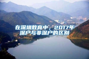 在深圳教育中，2017年深户与非深户的区别