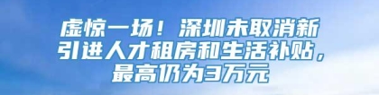 虚惊一场！深圳未取消新引进人才租房和生活补贴，最高仍为3万元