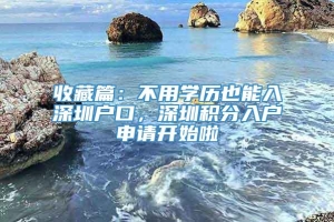 收藏篇：不用学历也能入深圳户口，深圳积分入户申请开始啦