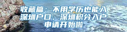 收藏篇：不用学历也能入深圳户口，深圳积分入户申请开始啦