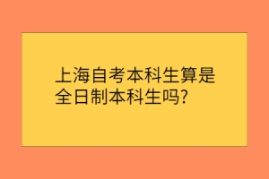 上海自考本科生算是全日制本科生吗？