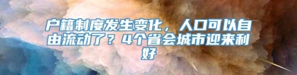 户籍制度发生变化，人口可以自由流动了？4个省会城市迎来利好