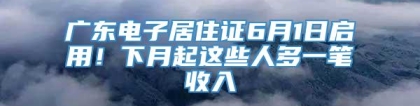 广东电子居住证6月1日启用！下月起这些人多一笔收入