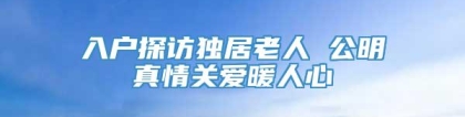 入户探访独居老人 公明真情关爱暖人心