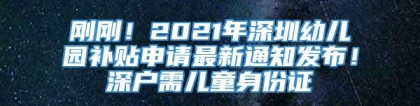 刚刚！2021年深圳幼儿园补贴申请最新通知发布！深户需儿童身份证