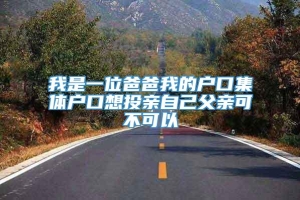 我是一位爸爸我的户口集体户口想投亲自己父亲可不可以