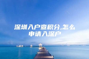 深圳入户查积分,怎么申请入深户