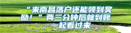 “来南昌落户还能领到奖励！”两三分钟后就到账，一起看过来