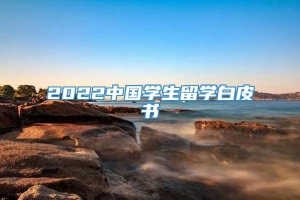 2022中国学生留学白皮书