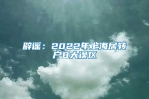 辟谣：2022年上海居转户8大误区