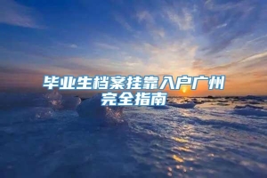 毕业生档案挂靠入户广州完全指南