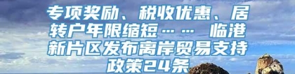 专项奖励、税收优惠、居转户年限缩短…… 临港新片区发布离岸贸易支持政策24条